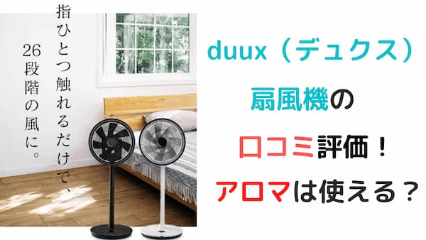 duux（デュクス）扇風機の口コミ評価をレビュー！アロマは使える？