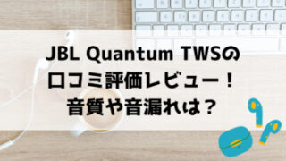 JBL Quantum TWSの口コミ評価レビュー！音質や音漏れは？