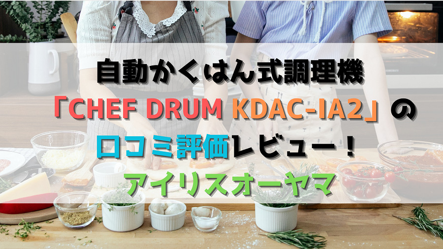 自動かくはん式調理機「CHEF DRUM KDAC-IA2」の口コミ評価レビュー！アイリスオーヤマ